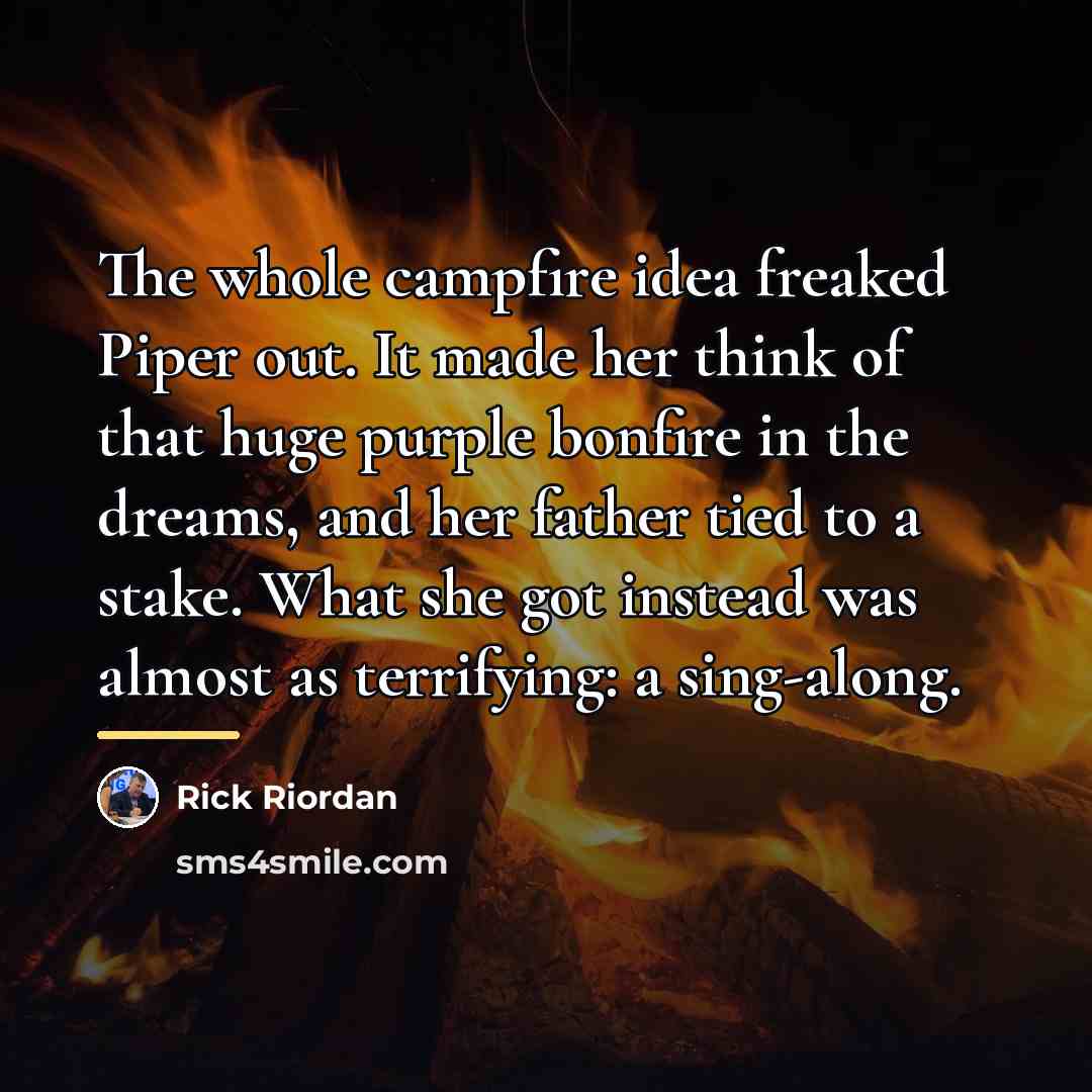 “The whole campfire idea freaked Piper out. It made her…” quote by Rick Riordan