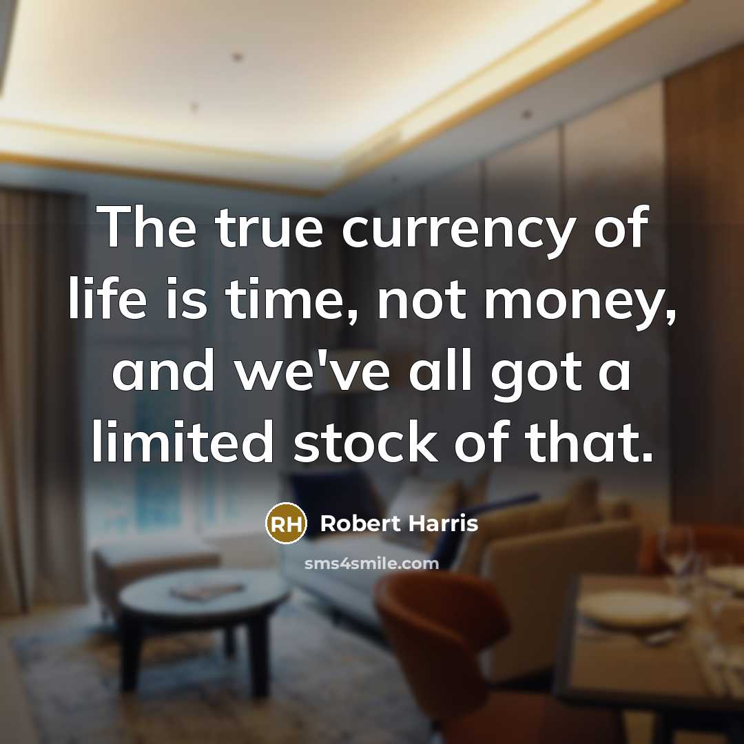 “The true currency of life is time, not money, and…” quote by Robert Harris