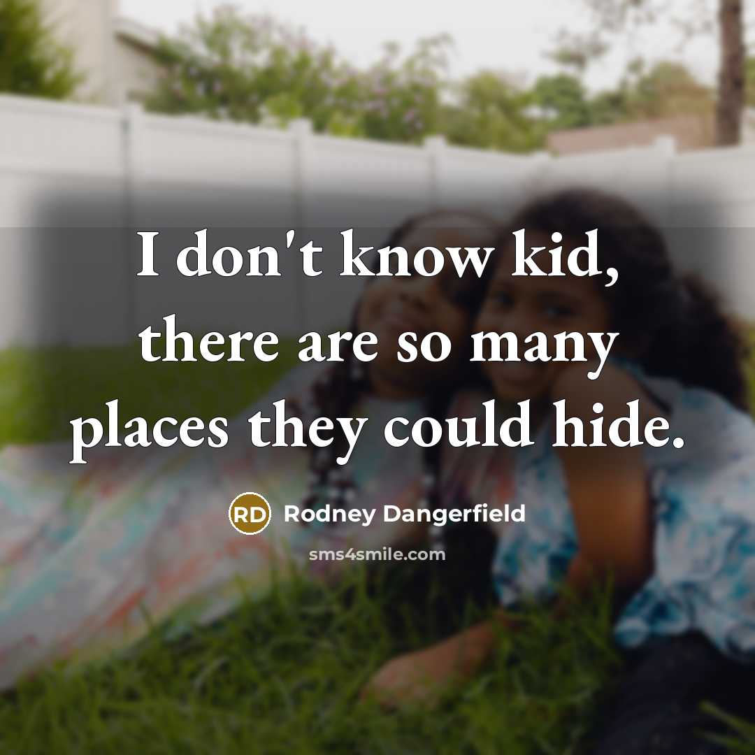 “I don't know kid, there are so many places they…” quote by Rodney Dangerfield