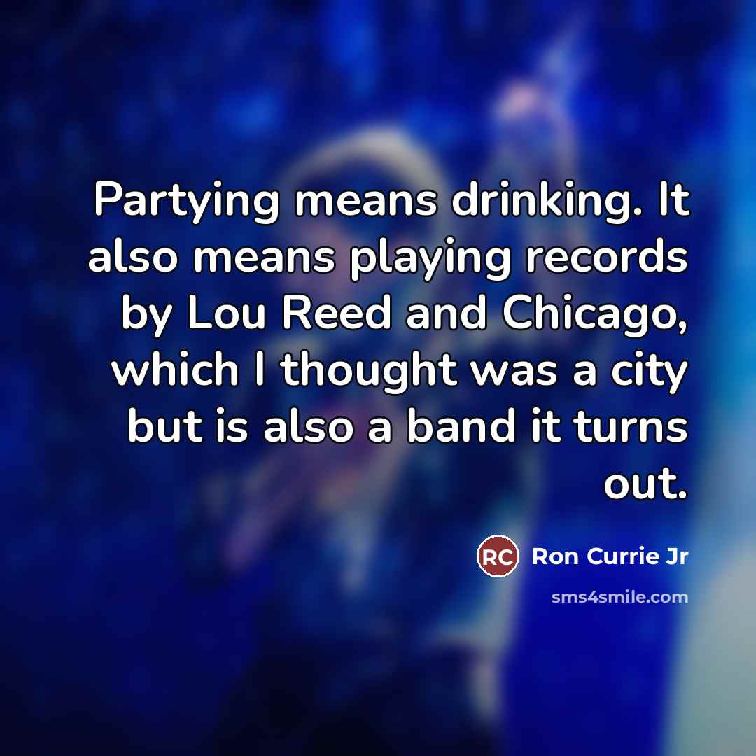 “Partying means drinking. It also means playing records by Lou…” quote by Ron Currie Jr
