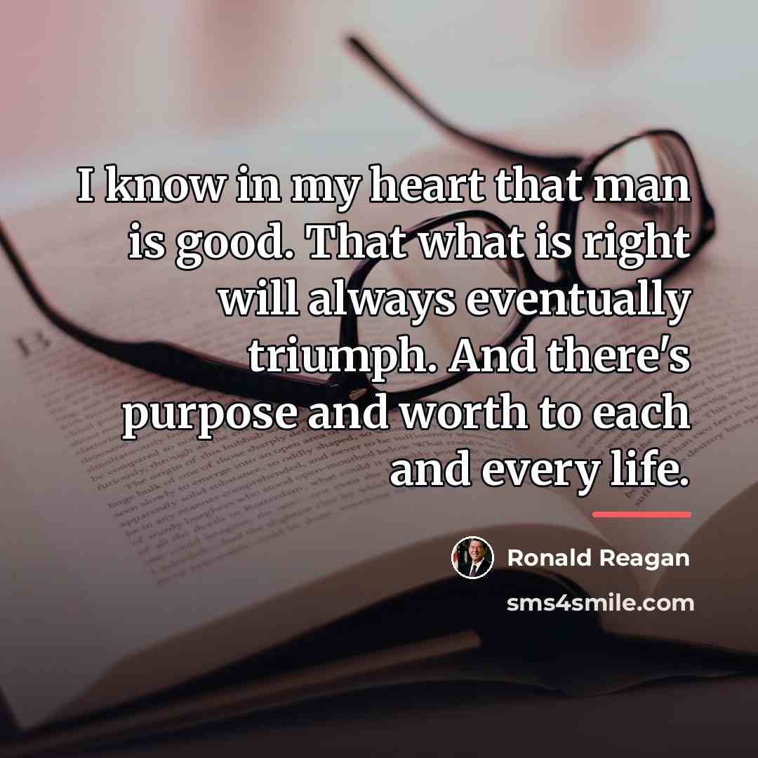 “I know in my heart that man is good. That…” quote by Ronald Reagan