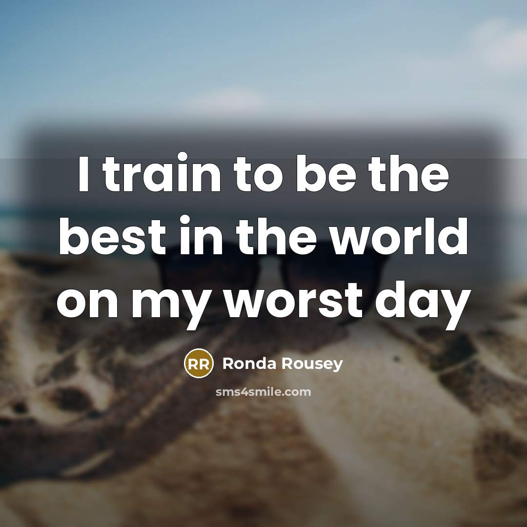 “I train to be the best in the world on…” quote by Ronda Rousey