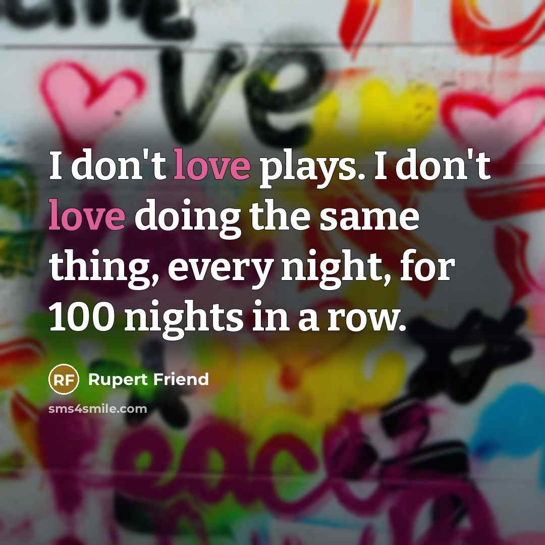“I don't love plays. I don't love doing the same…” quote by Rupert Friend