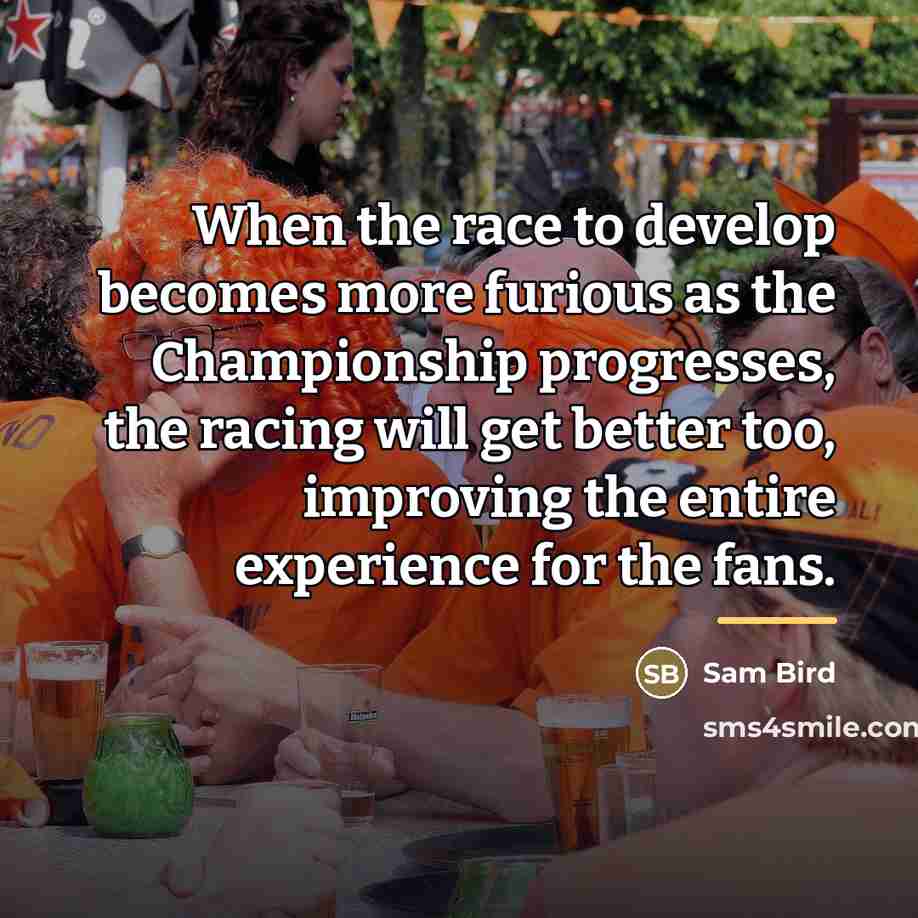 “When the race to develop becomes more furious as the…” quote by Sam Bird