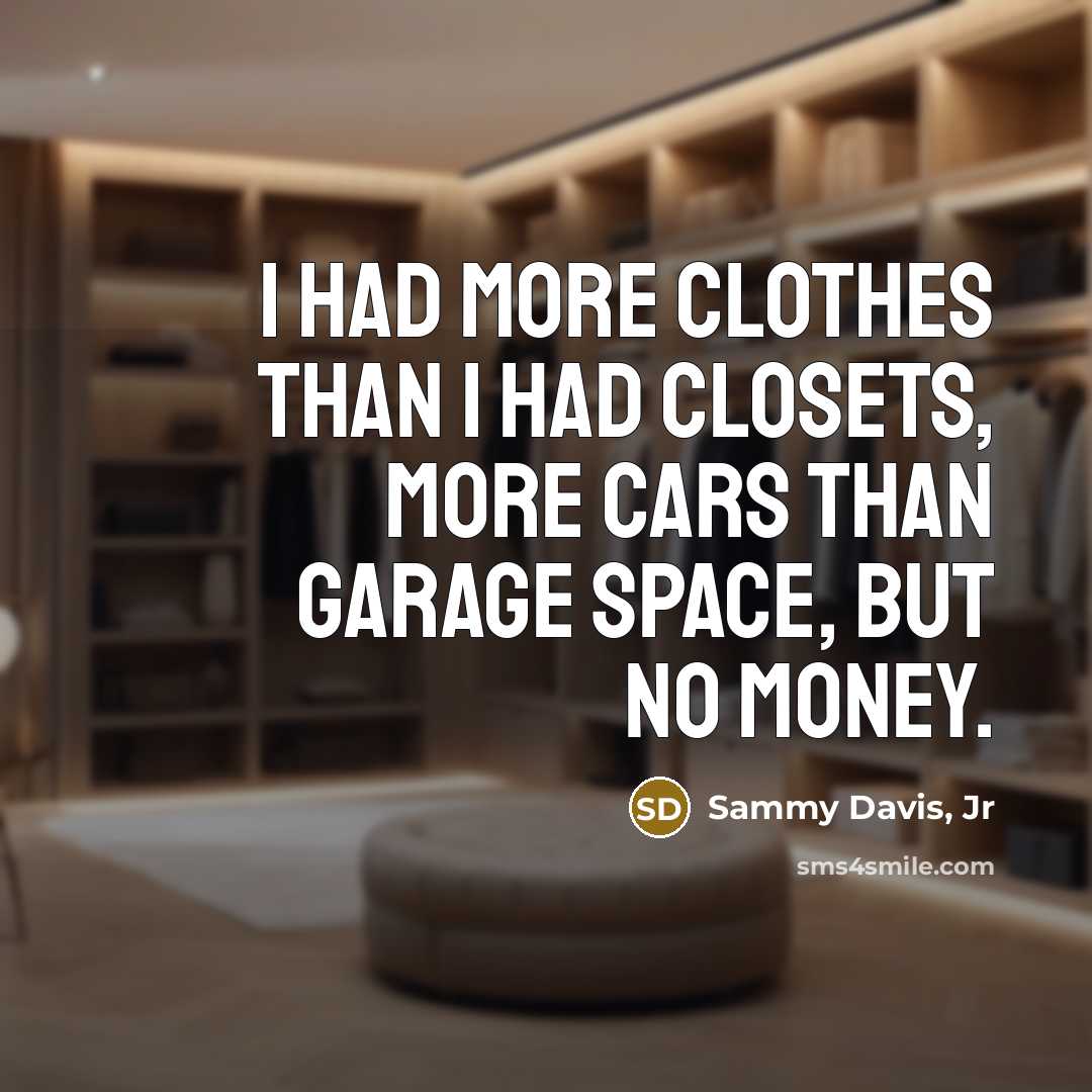“I had more clothes than I had closets, more cars…” quote by Sammy Davis, Jr