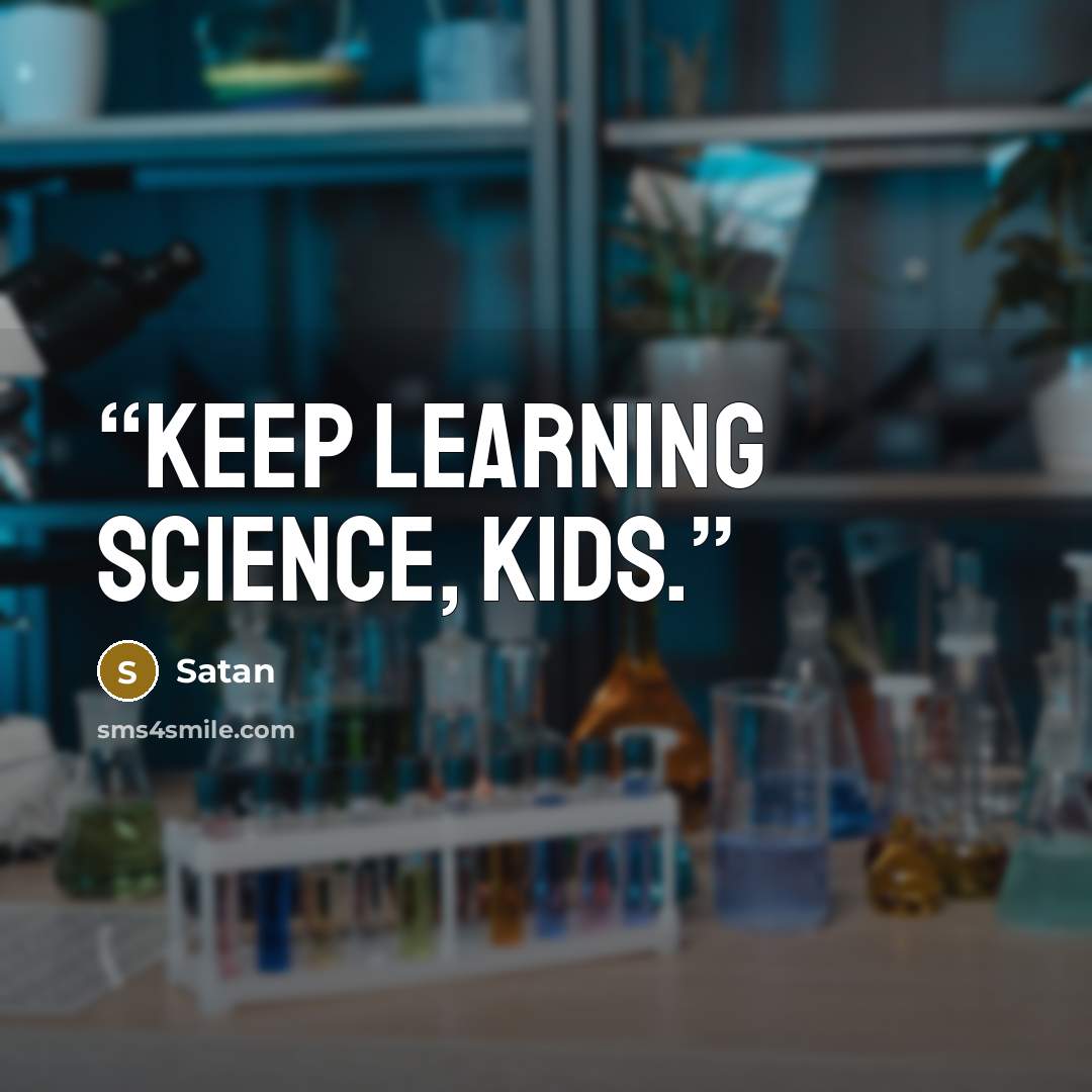 “Keep learning science, kids.” quote by Satan