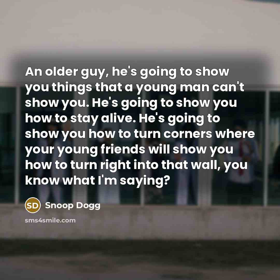 “An older guy, he's going to show you things that…” quote by Snoop Dogg