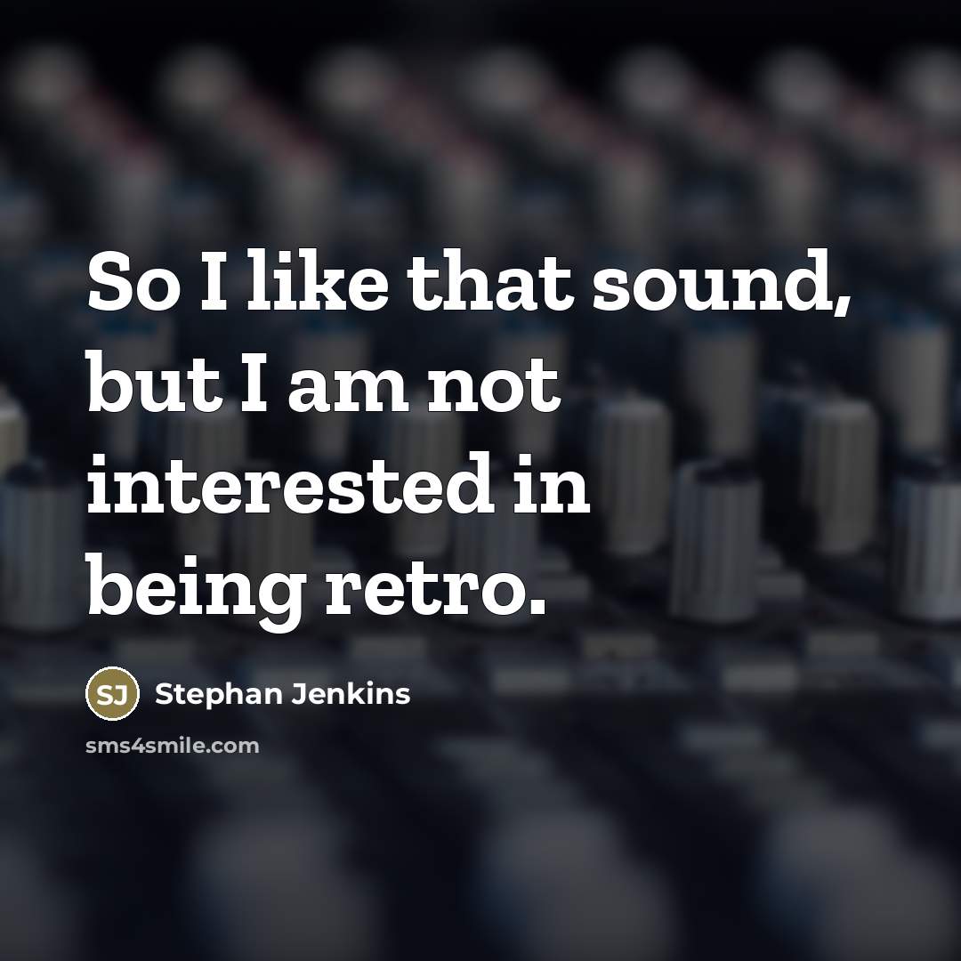“So I like that sound, but I am not interested…” quote by Stephan Jenkins