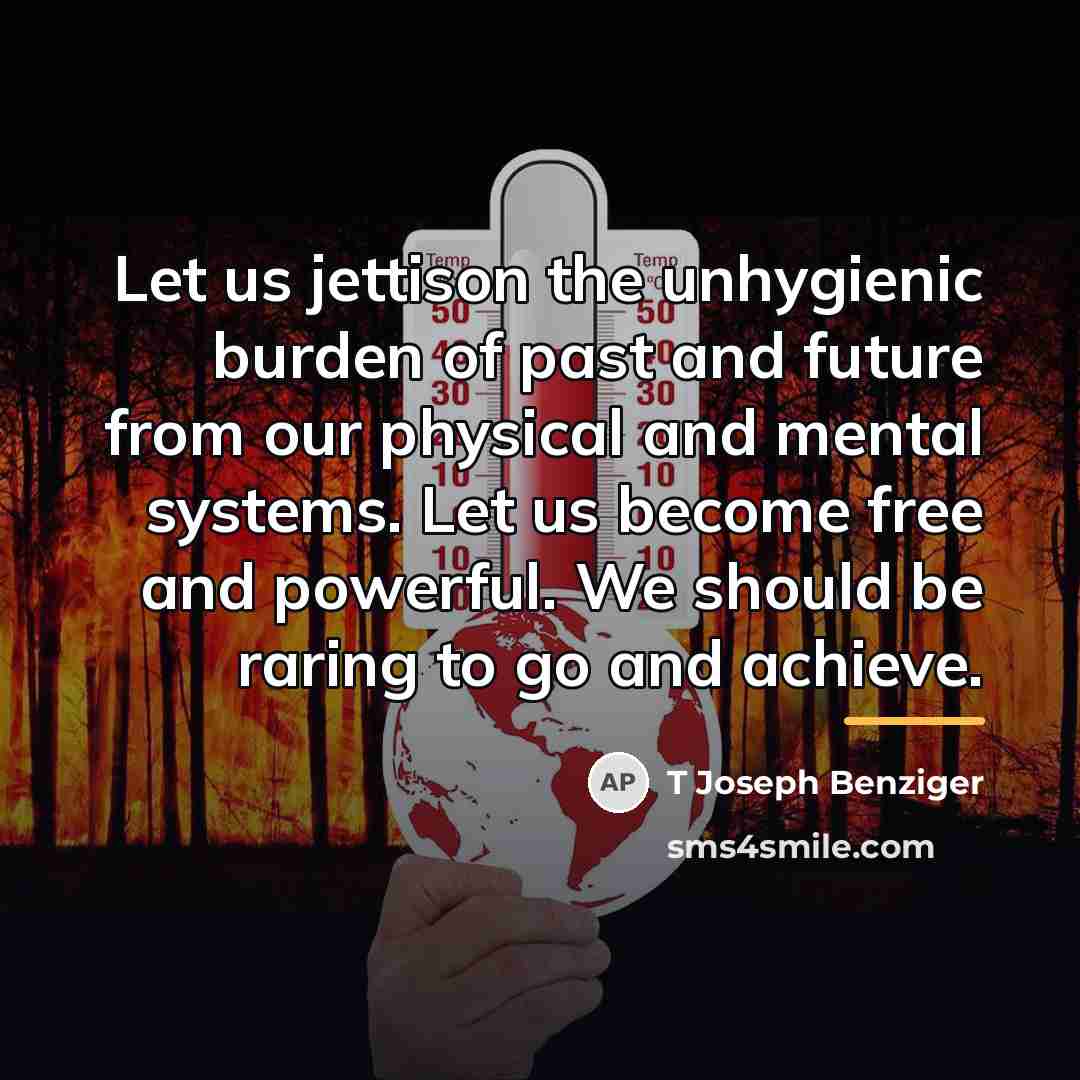 “Let us jettison the unhygienic burden of past and future…” quote by T Joseph Benziger