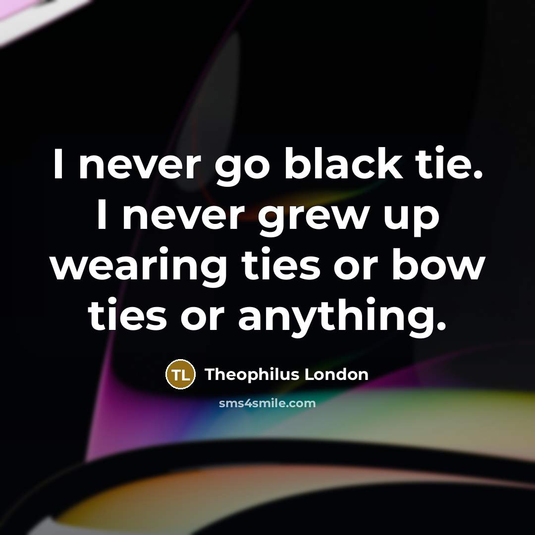 “I never go black tie. I never grew up wearing…” quote by Theophilus London