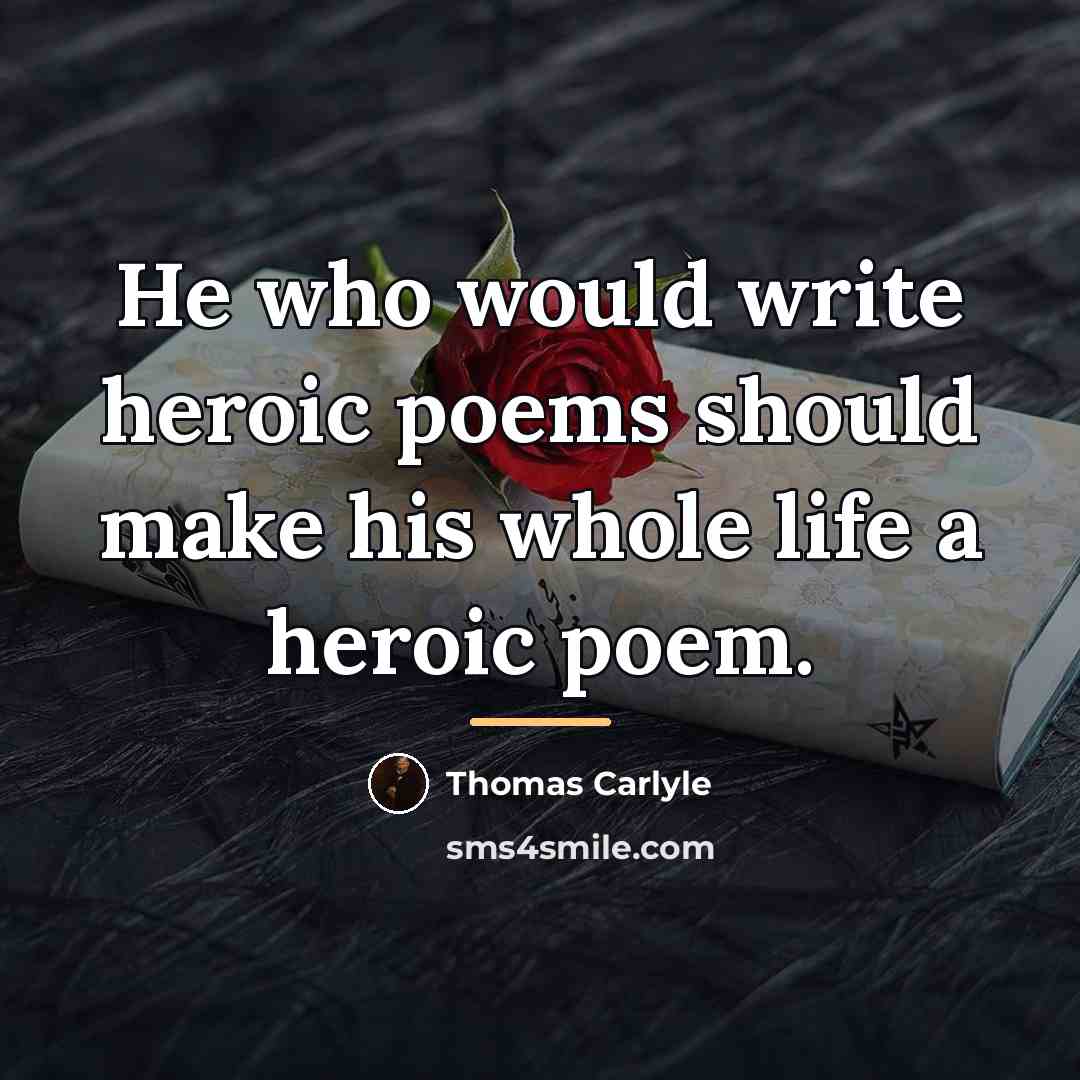 “He who would write heroic poems should make his whole…” quote by Thomas Carlyle
