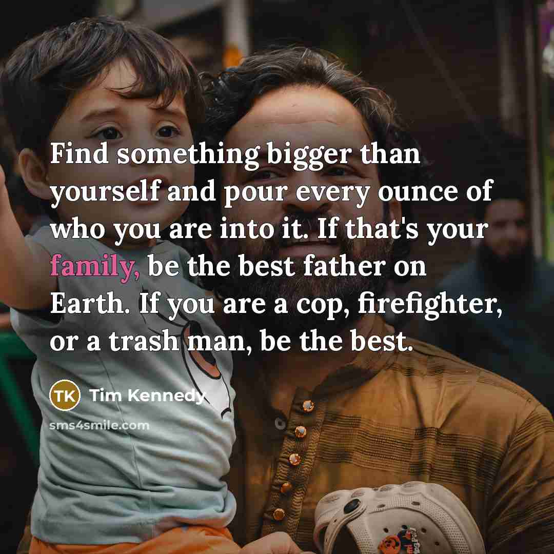 “Find something bigger than yourself and pour every ounce of…” quote by Tim Kennedy