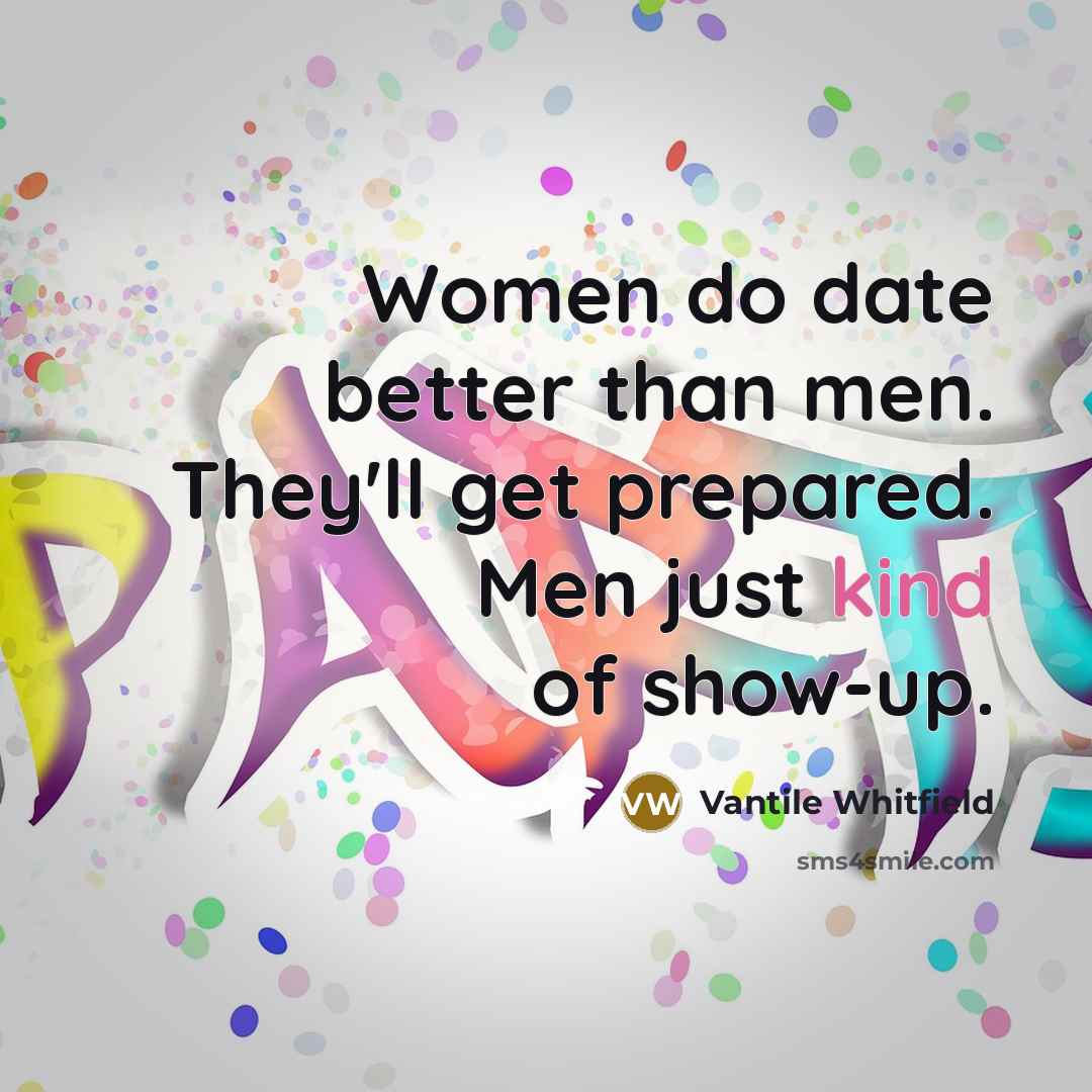 “Women do date better than men. They'll get prepared. Men…” quote by Vantile Whitfield