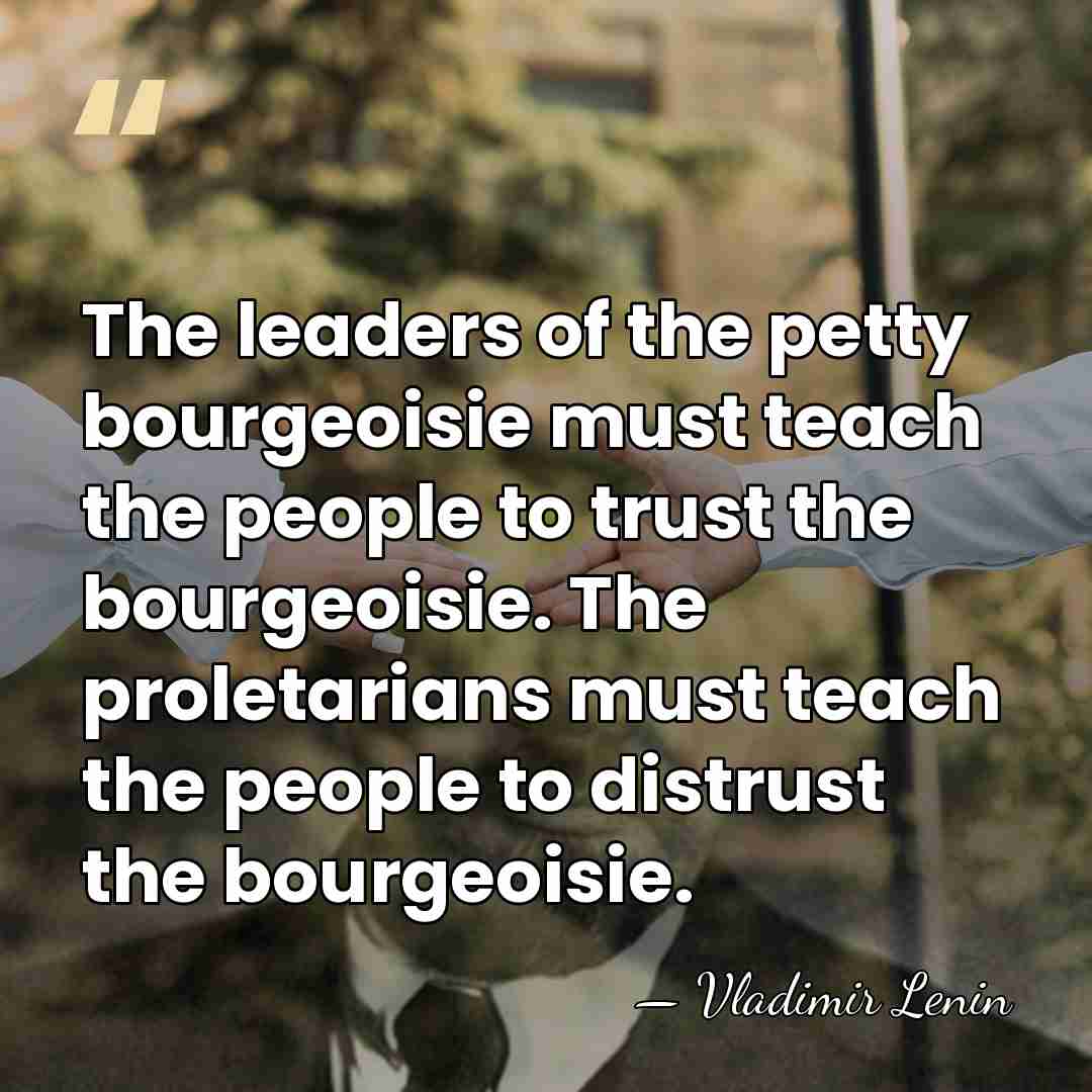 The leaders of the petty bourgeoisie must teach the people to trust&hellip; - Vladimir Lenin