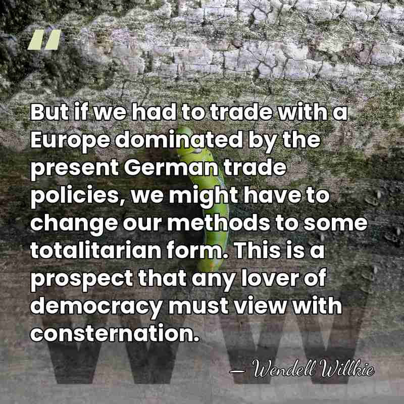 But if we had to trade with a Europe dominated by the&hellip; - Wendell Willkie