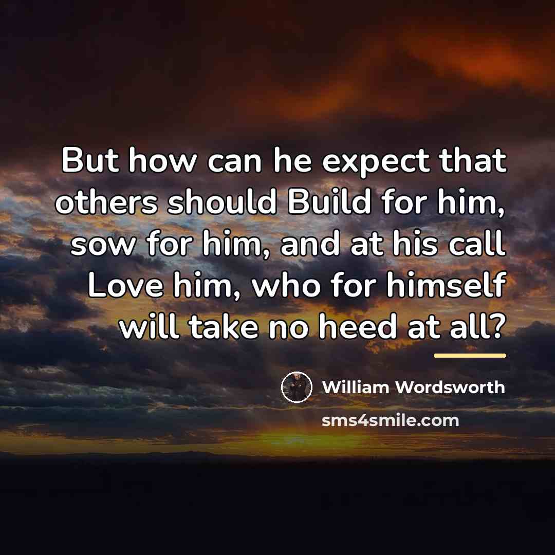 “But how can he expect that others should Build for…” quote by William Wordsworth