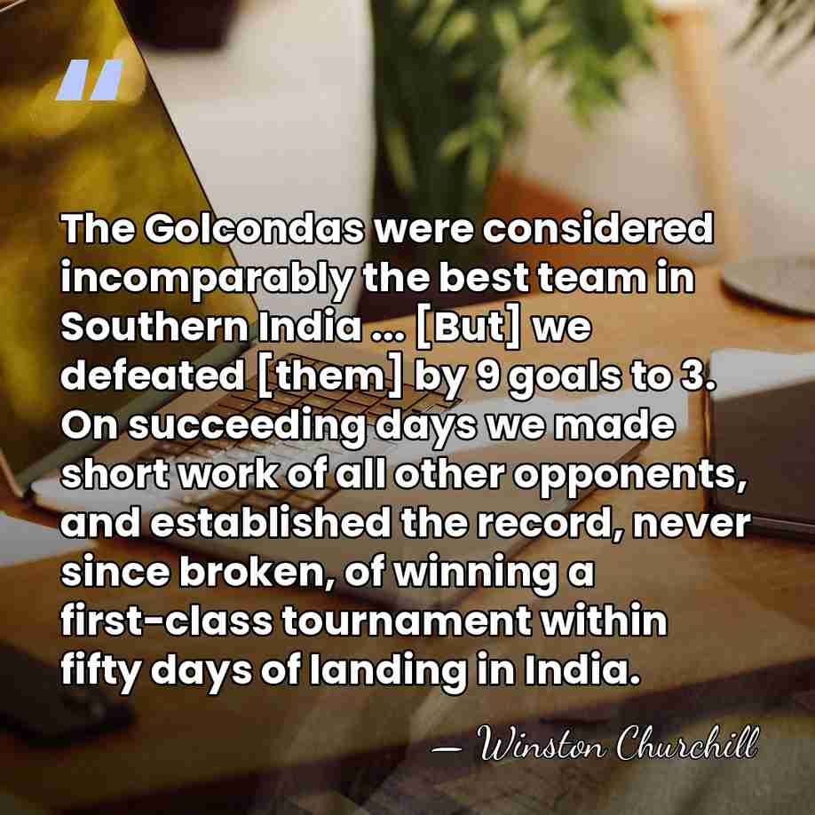 The Golcondas were considered incomparably the best team in Southern India ...&hellip; - Winston Churchill