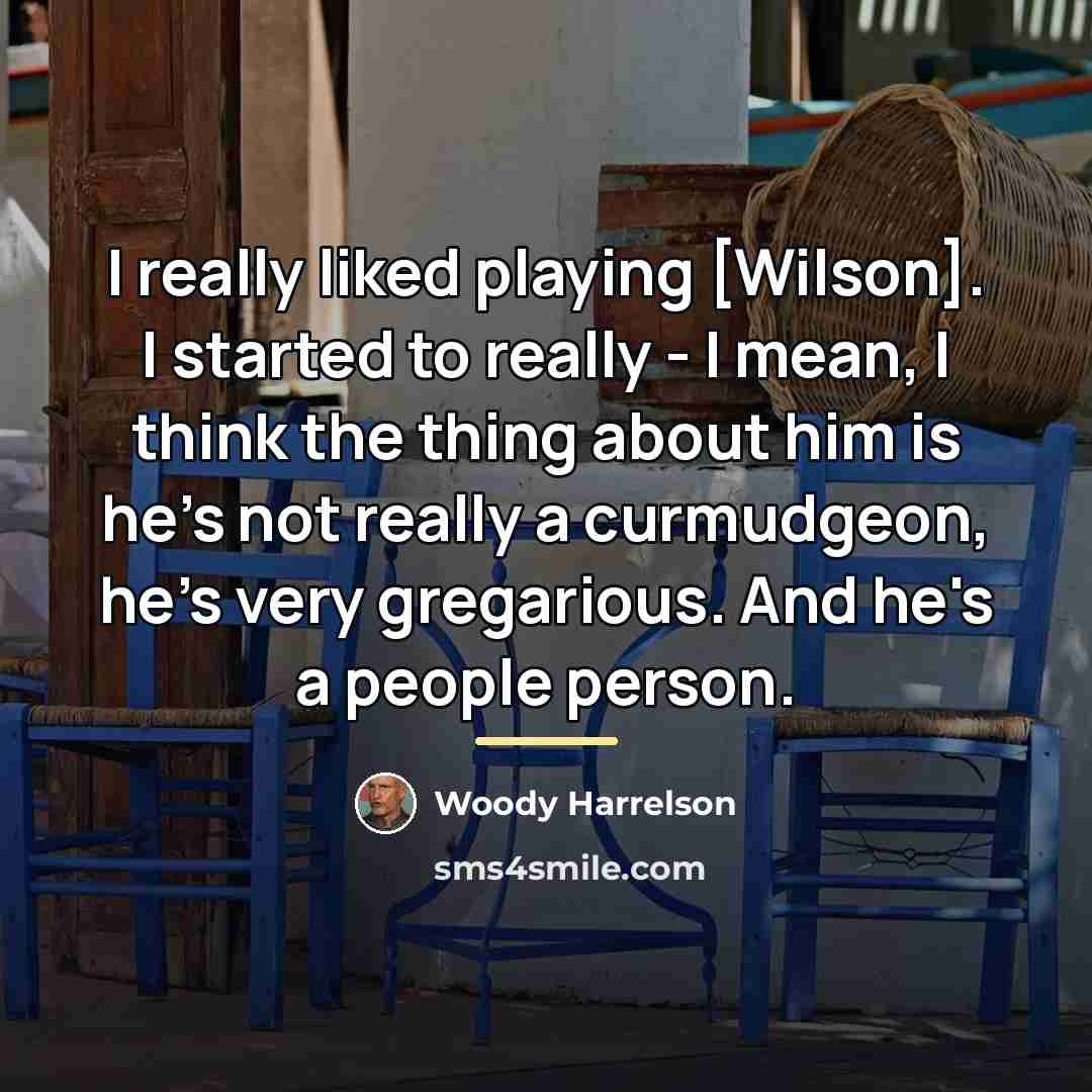“I really liked playing [Wilson]. I started to really -…” quote by Woody Harrelson