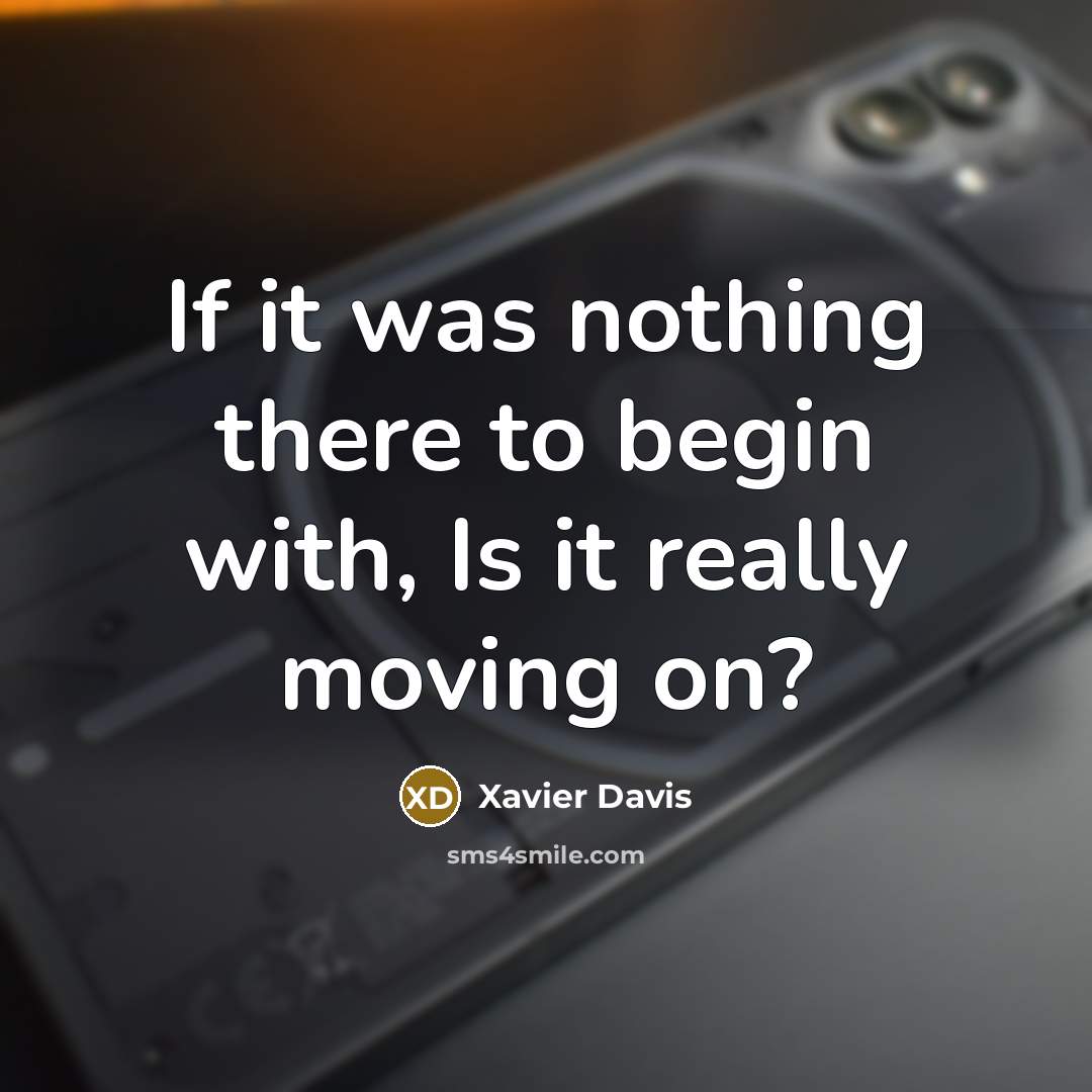 “If it was nothing there to begin with, Is it really moving on?” quote by Xavier Davis