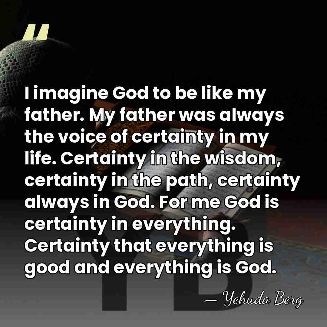 I imagine God to be like my father. My father was always&hellip; - Yehuda Berg