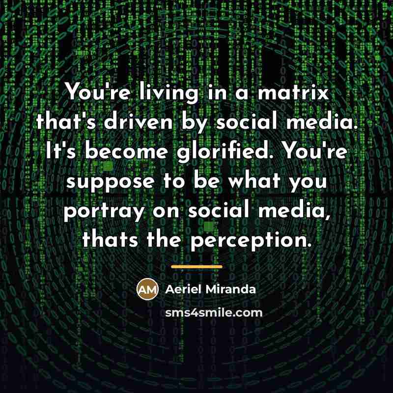 “You're living in a matrix that's driven by social media.…” quote by Aeriel Miranda