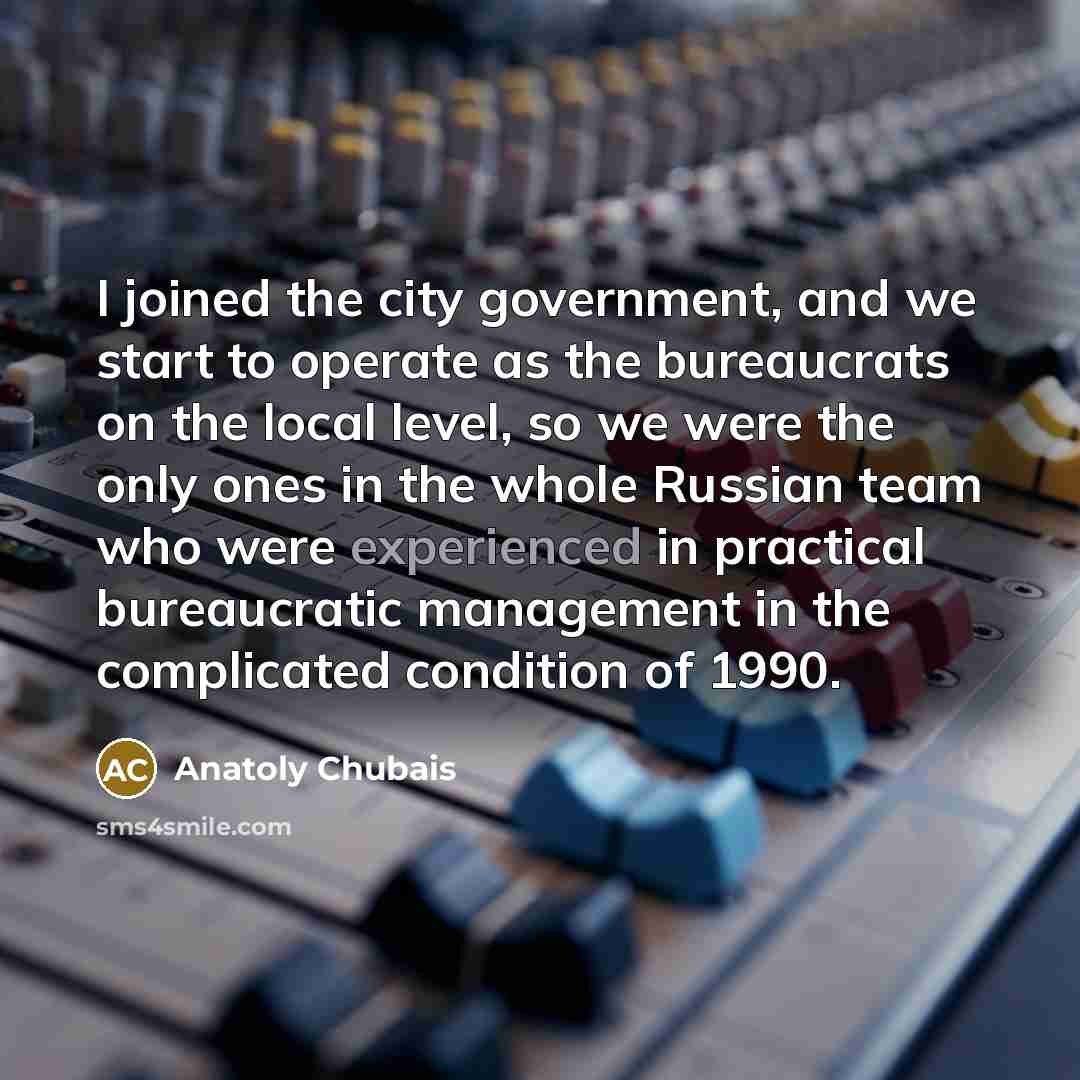 “I joined the city government, and we start to operate…” quote by Anatoly Chubais
