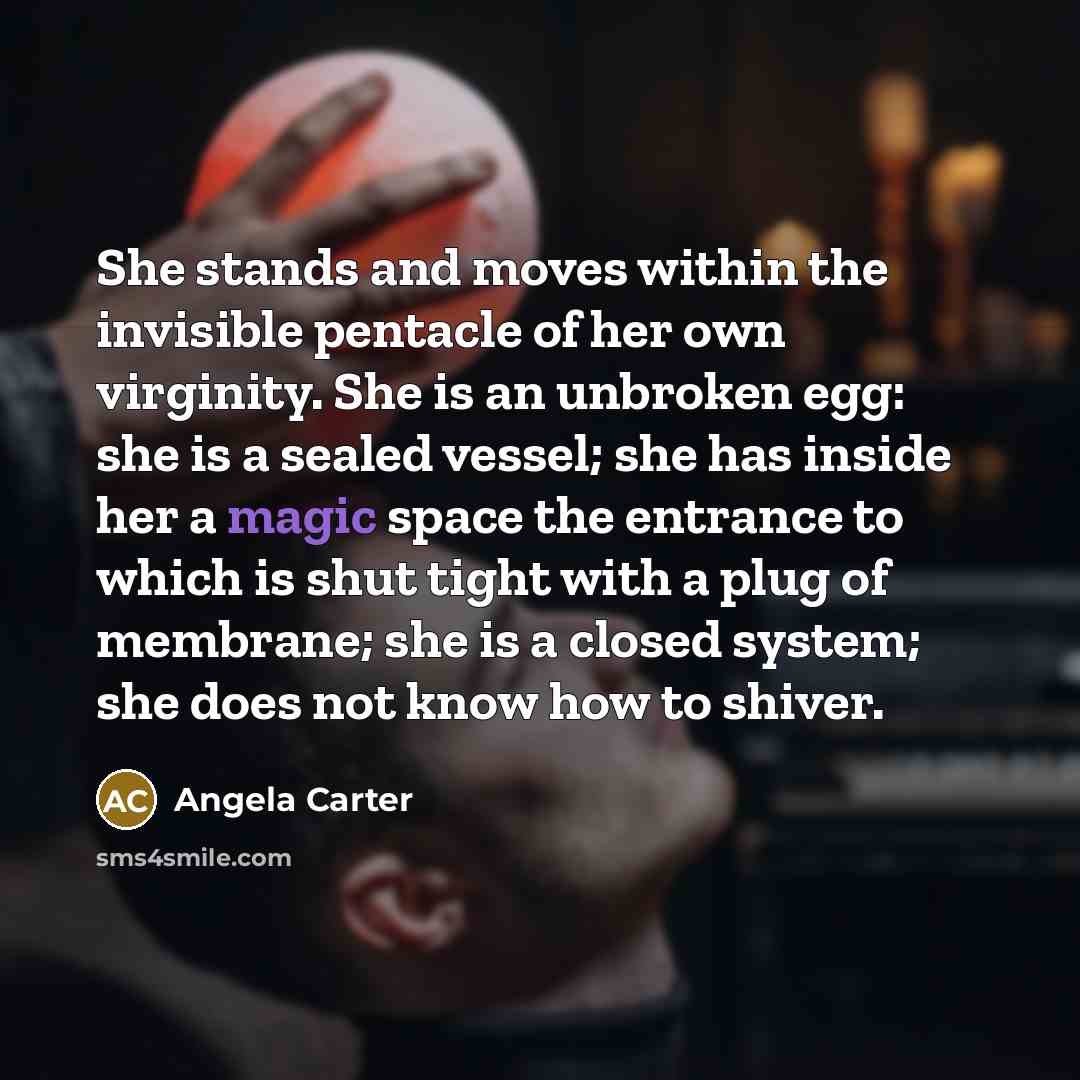 “She stands and moves within the invisible pentacle of her…” quote by Angela Carter