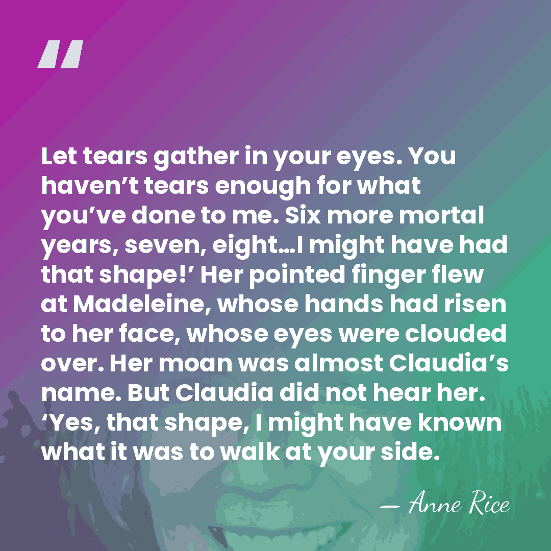 Let tears gather in your eyes. You haven’t tears enough for what&hellip; - Anne Rice