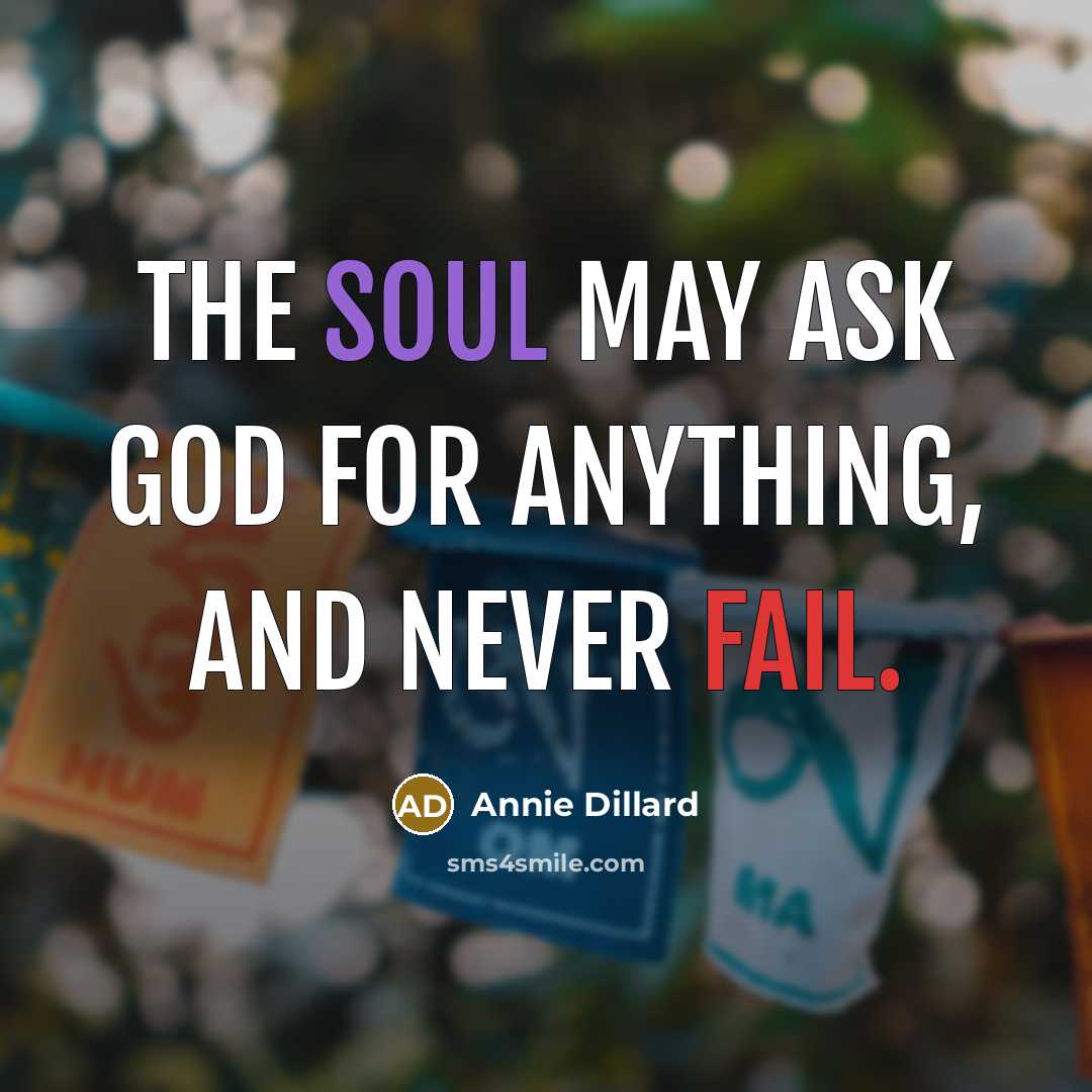 “The soul may ask God for anything, and never fail.…” quote by Annie Dillard