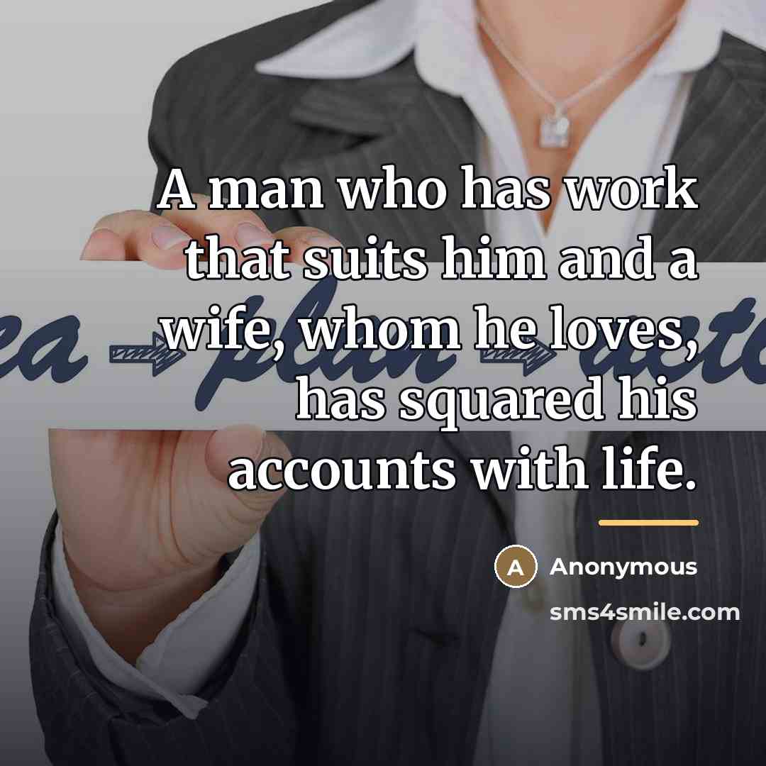 “A man who has work that suits him and a…” quote by Anonymous