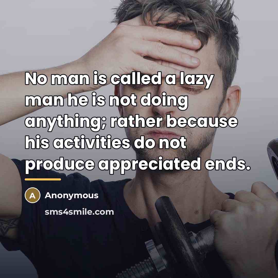 “No man is called a lazy man he is not…” quote by Anonymous