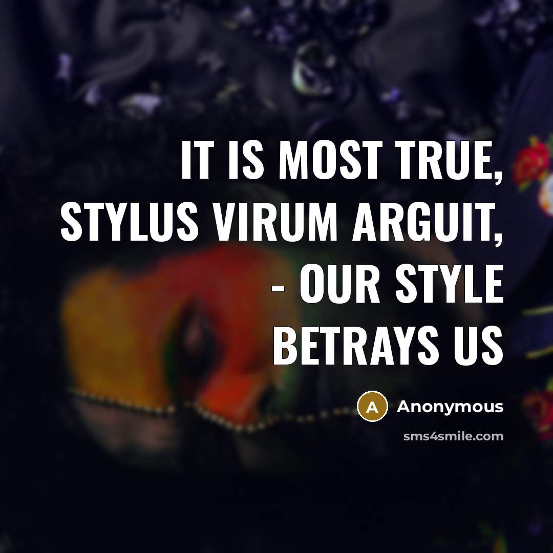 “It is most true, stylus virum arguit, - our style…” quote by Anonymous