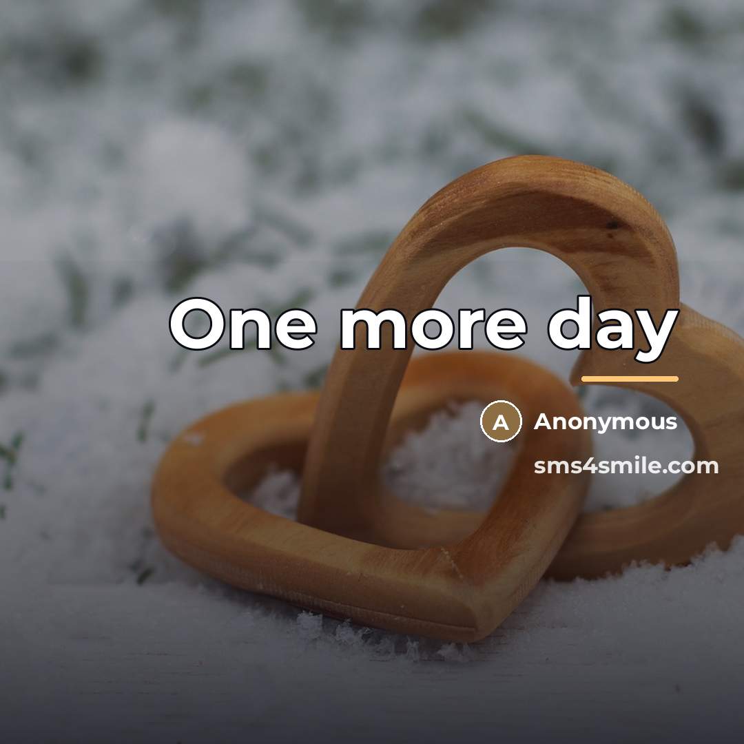 “One more day…” quote by Anonymous