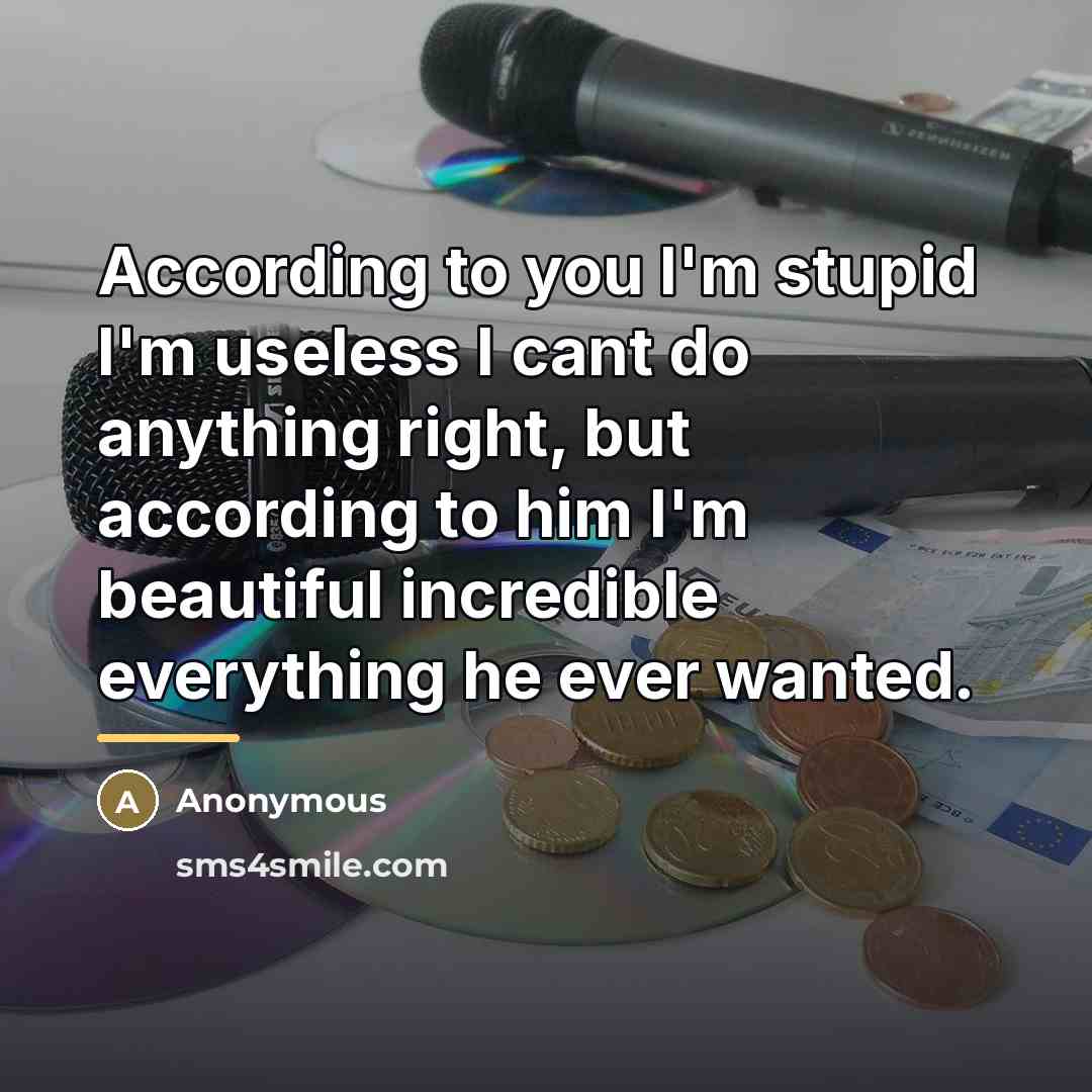 “According to you I'm stupid I'm useless I cant do…” quote by Anonymous