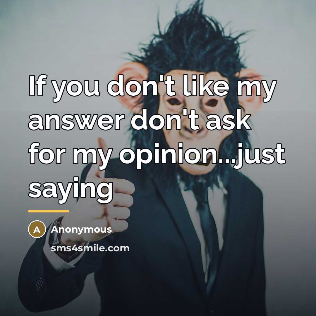 “If you don't like my answer don't ask for my…” quote by Anonymous