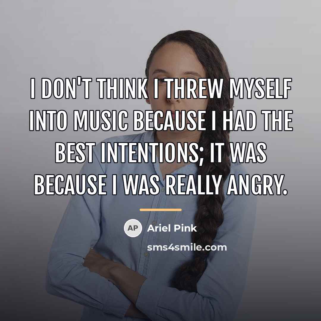 “I don't think I threw myself into music because I…” quote by Ariel Pink