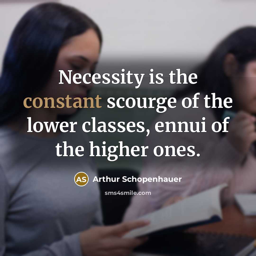“Necessity is the constant scourge of the lower classes, ennui…” quote by Arthur Schopenhauer