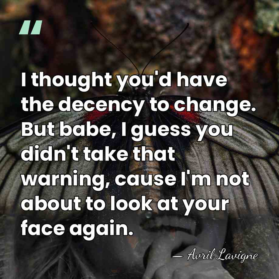 I thought you'd have the decency to change. But babe, I guess&hellip; - Avril Lavigne