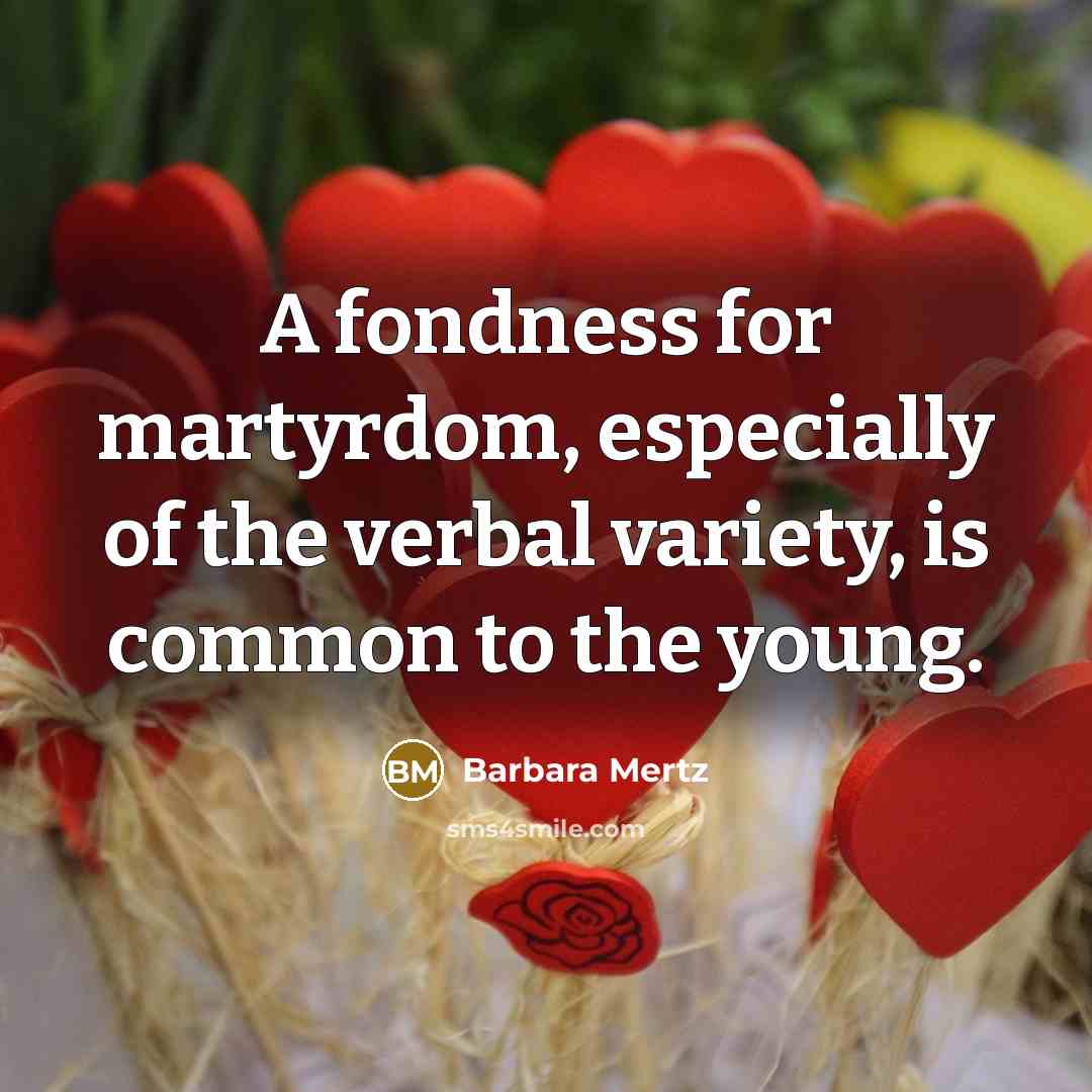 “A fondness for martyrdom, especially of the verbal variety, is…” quote by Barbara Mertz