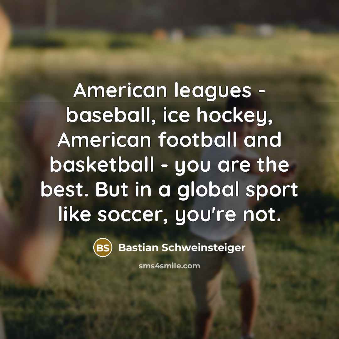 “American leagues - baseball, ice hockey, American football and basketball…” quote by Bastian Schweinsteiger