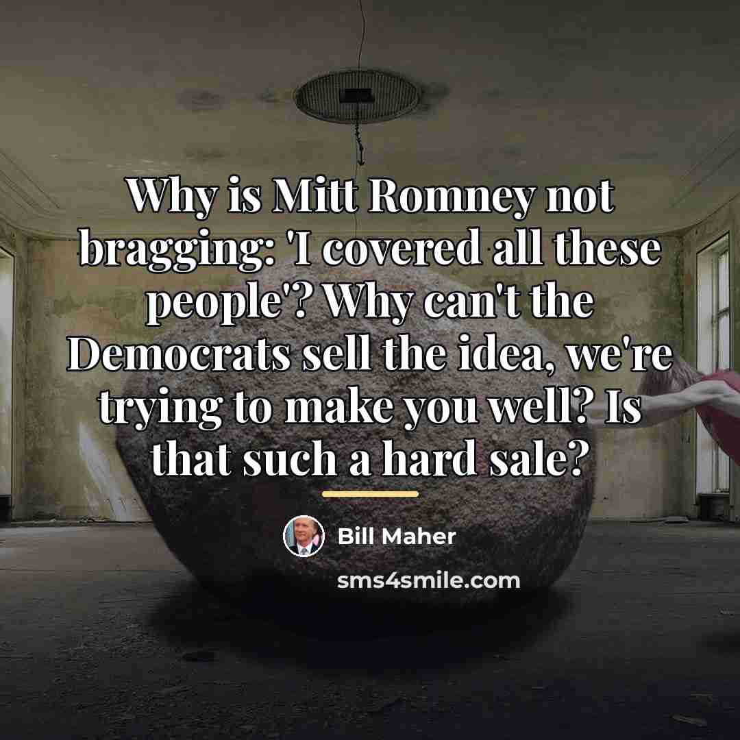 “Why is Mitt Romney not bragging: 'I covered all these…” quote by Bill Maher