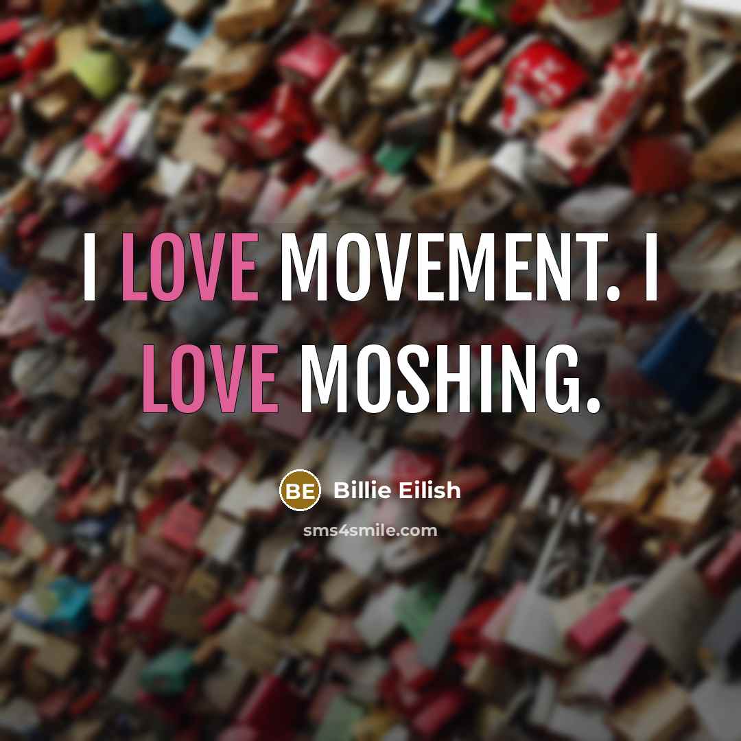 “I love movement. I love moshing.…” quote by Billie Eilish