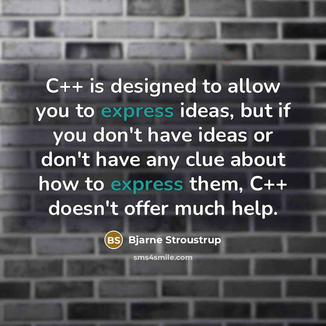 “C++ is designed to allow you to express ideas, but…” quote by Bjarne Stroustrup