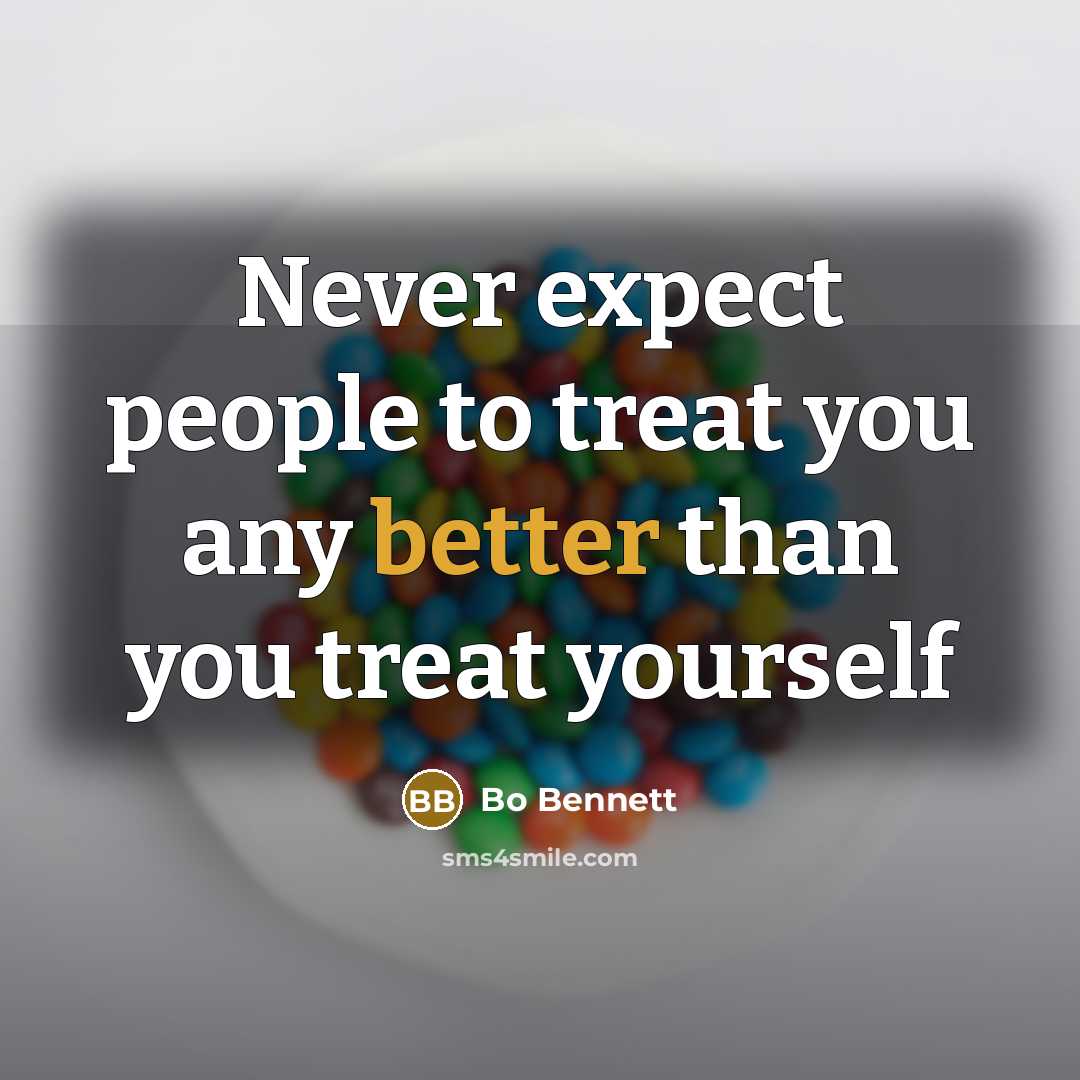 “Never expect people to treat you any better than you…” quote by Bo Bennett