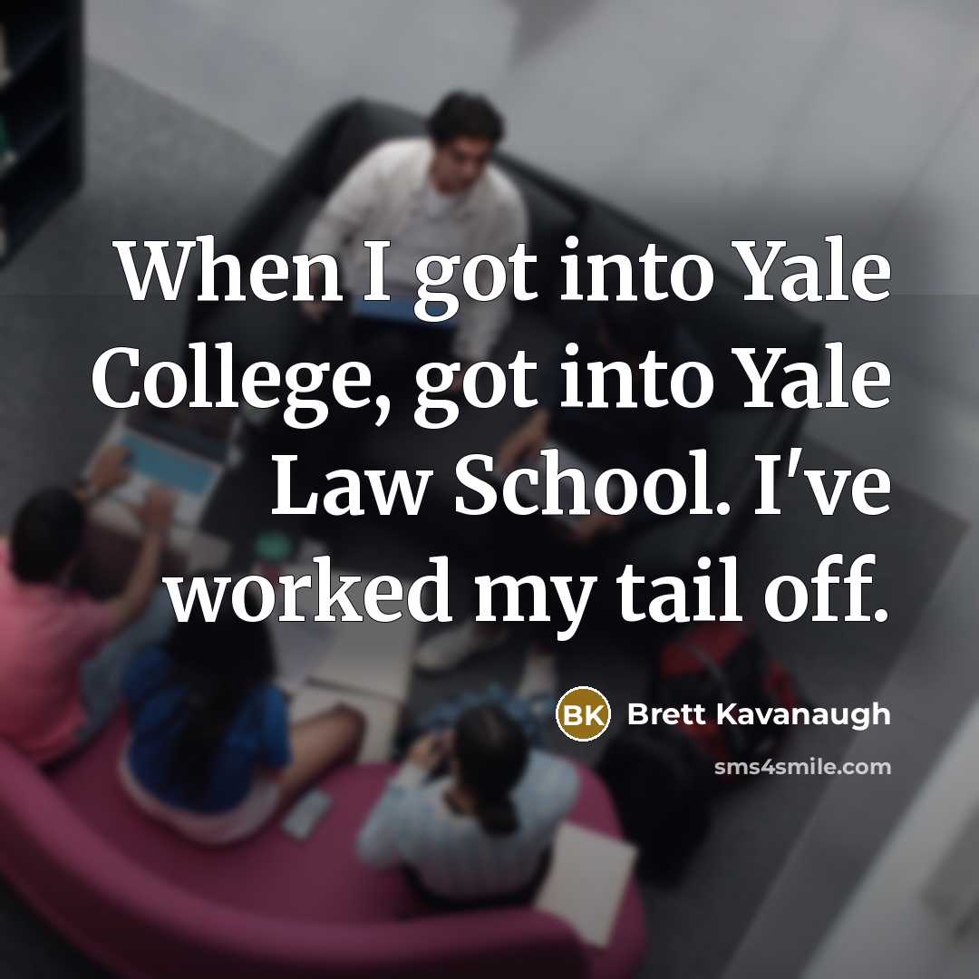 “When I got into Yale College, got into Yale Law…” quote by Brett Kavanaugh
