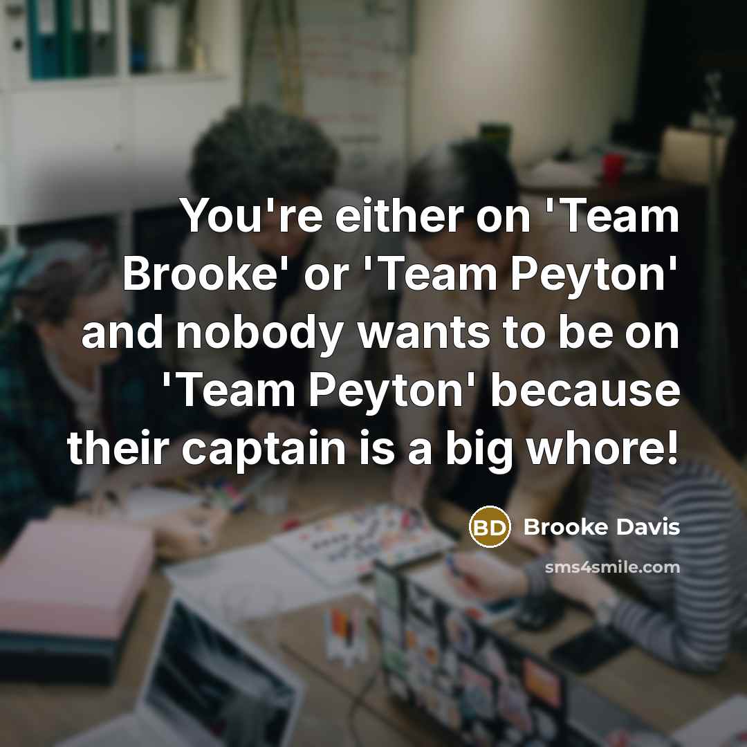 “You're either on 'Team Brooke' or 'Team Peyton' and nobody…” quote by Brooke Davis