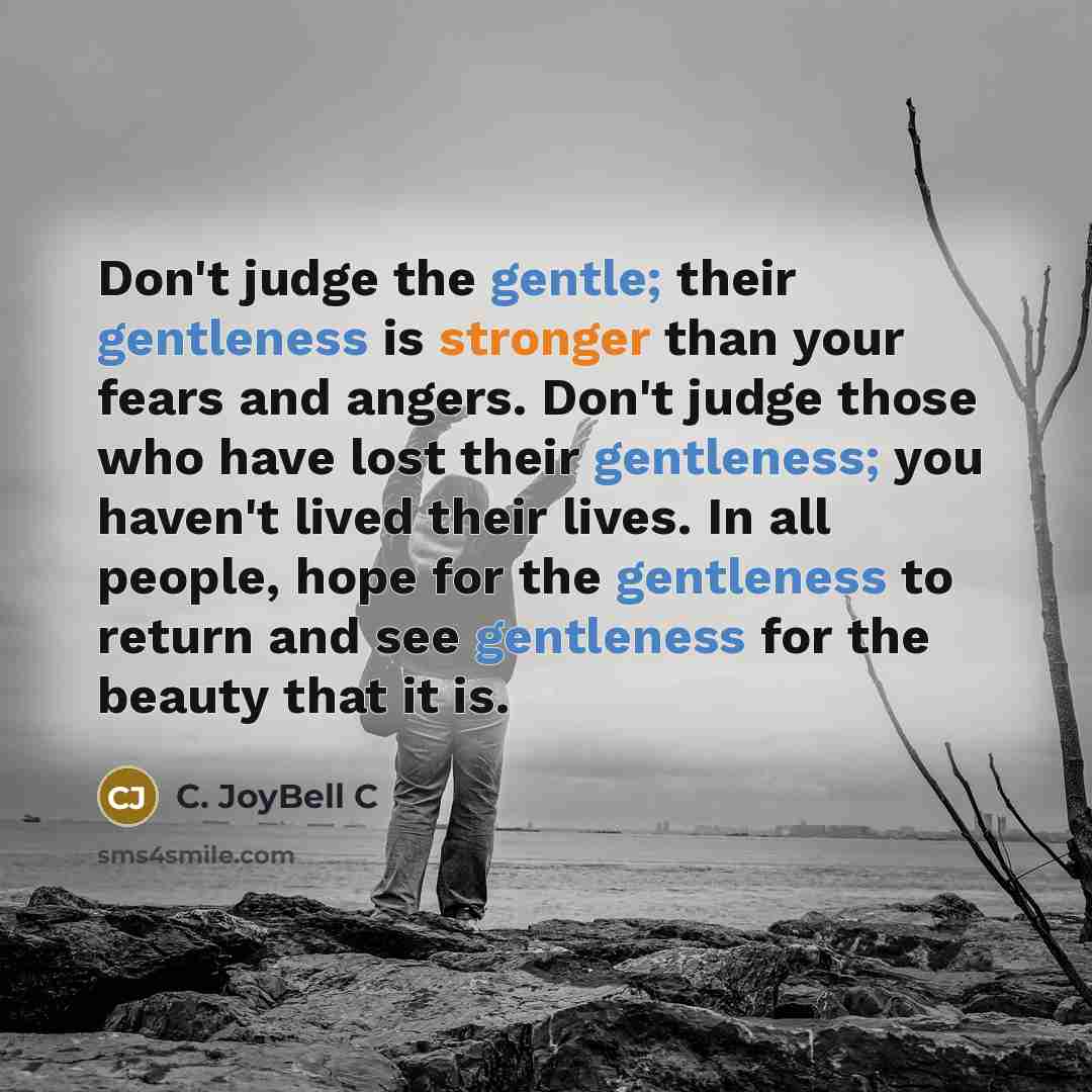 “Don't judge the gentle; their gentleness is stronger than your…” quote by C. JoyBell C