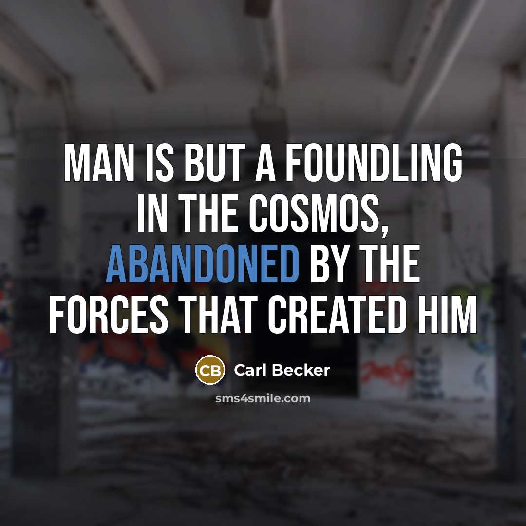 “Man is but a foundling in the cosmos, abandoned by…” quote by Carl Becker