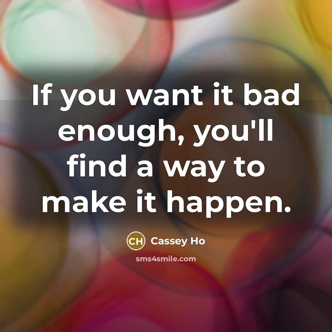 “If you want it bad enough, you'll find a way…” quote by Cassey Ho