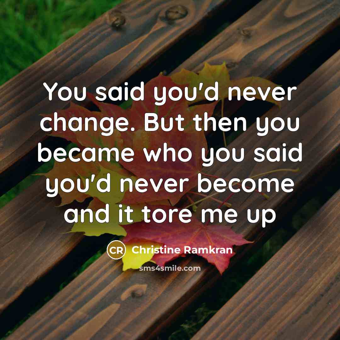 “You said you'd never change. But then you became who…” quote by Christine Ramkran